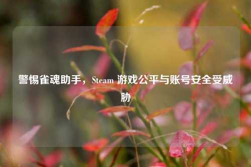 警惕雀魂助手,Steam 游戏公平与账号安全受威胁