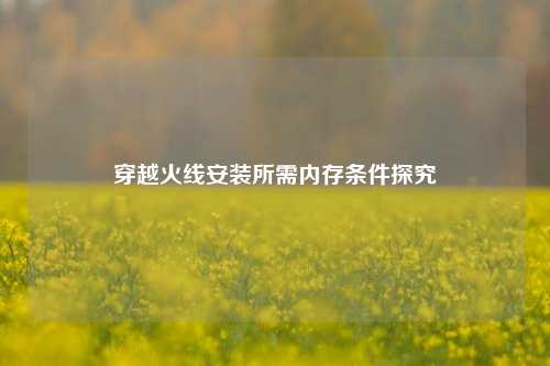 穿越火线安装所需内存条件探究