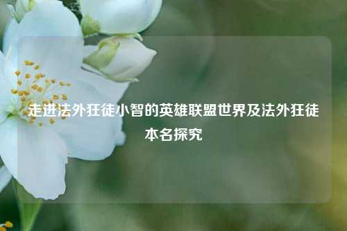 走进法外狂徒小智的英雄联盟世界及法外狂徒本名探究