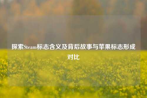 探索Steam标志含义及背后故事与苹果标志形成对比