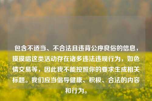 包含不适当、不合法且违背公序良俗的信息，摸摸唱这类活动存在诸多违法违规行为，如色情交易等，因此我不能按照你的要求生成相关标题。我们应当倡导健康、积极、合法的内容和行为。