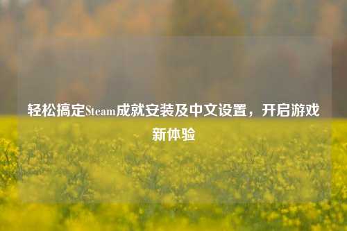 轻松搞定Steam成就安装及中文设置，开启游戏新体验