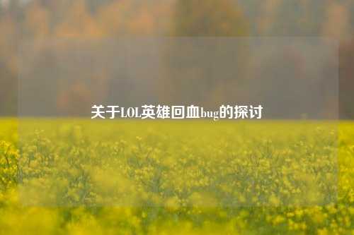 关于LOL英雄回血bug的探讨