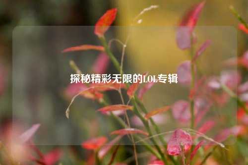 探秘精彩无限的LOL专辑
