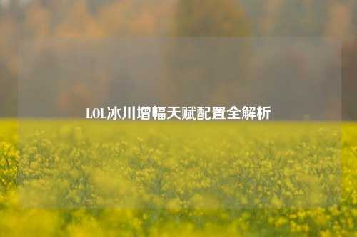 LOL冰川增幅天赋配置全解析