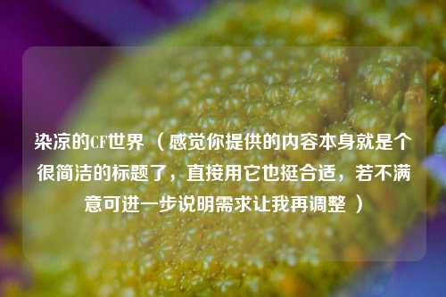 染凉的CF世界 （感觉你提供的内容本身就是个很简洁的标题了，直接用它也挺合适，若不满意可进一步说明需求让我再调整 ）