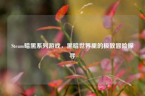 Steam暗黑系列游戏，黑暗世界里的极致冒险探寻