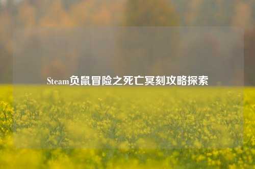 Steam负鼠冒险之死亡冥刻攻略探索