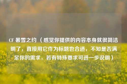 CF 暑雪之约 （感觉你提供的内容本身就很简洁明了，直接用它作为标题也合适，不知是否满足你的需求，若有特殊要求可进一步说明）