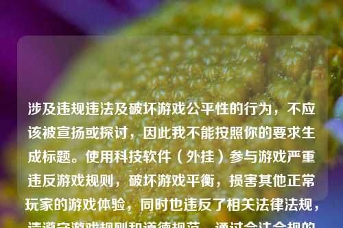 涉及违规违法及破坏游戏公平性的行为，不应该被宣扬或探讨，因此我不能按照你的要求生成标题。使用科技软件（外挂）参与游戏严重违反游戏规则，破坏游戏平衡，损害其他正常玩家的游戏体验，同时也违反了相关法律法规，请遵守游戏规则和道德规范，通过合法合规的方式参与游戏。