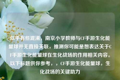 似乎有些混淆，南京小学教师与CF手游生化能量球并无直接关联，推测你可能是想表达关于CF手游生化能量球在生化战场的作用相关内容。以下标题供你参考，，CF手游生化能量球，生化战场的关键助力