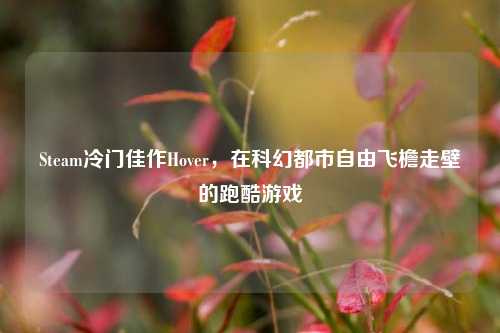 Steam冷门佳作Hover,在科幻都市自由飞檐走壁的跑酷游戏