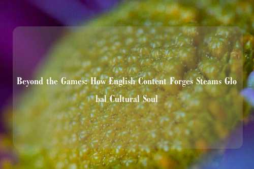 Beyond the Games: How English Content Forges Steams Global Cultural Soul
