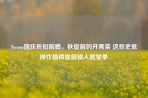 Steam国庆折扣前瞻，秋促前的开胃菜 这些史低神作值得提前锁入愿望单
